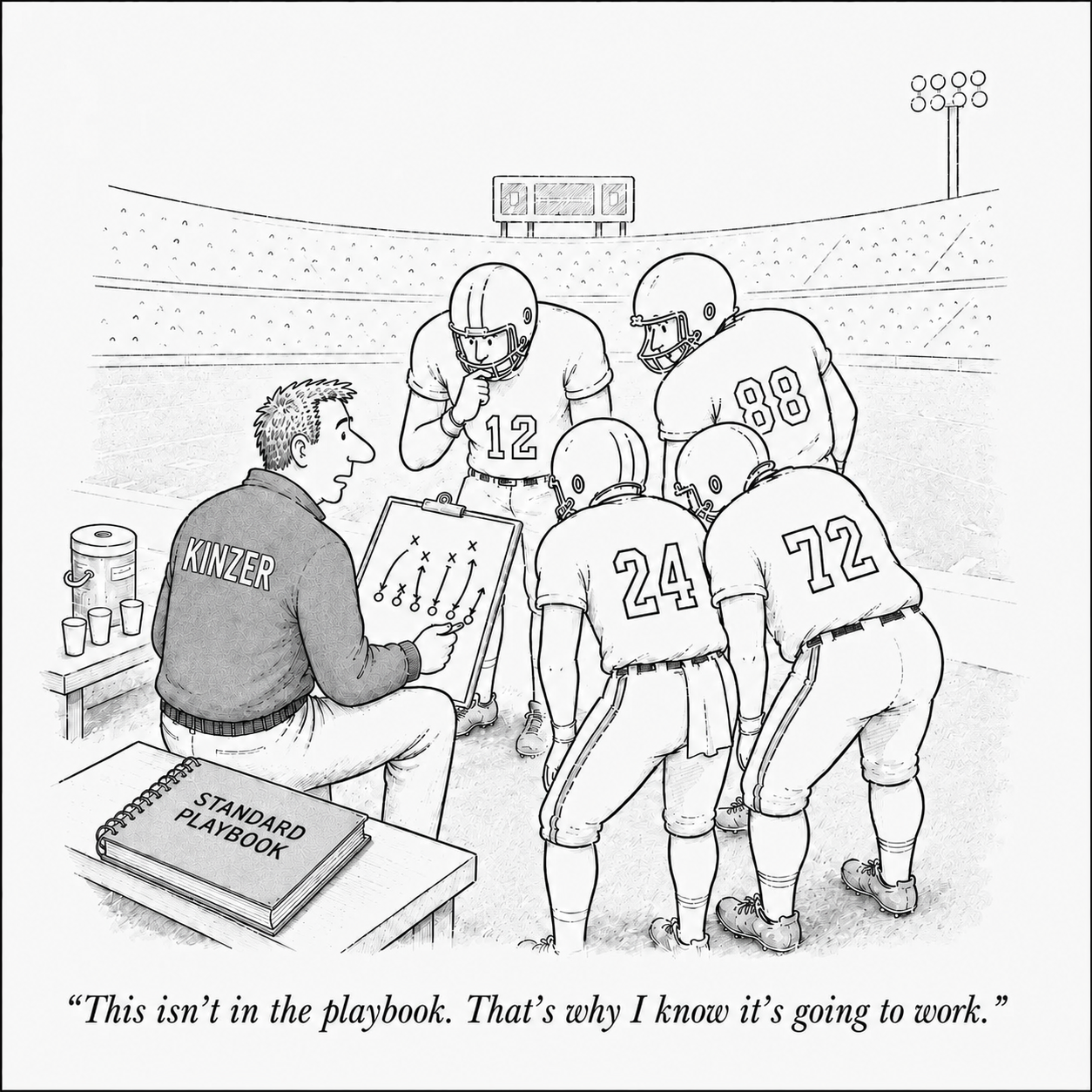 Cartoon: a coach in a KINZER jacket kneels and sketches a play on a clipboard for his huddle of players, a closed &lsquo;Standard Playbook&rsquo; sitting unused on the bench. Caption: &ldquo;This isn&rsquo;t in the playbook. That&rsquo;s why I know it&rsquo;s going to work.&rdquo;